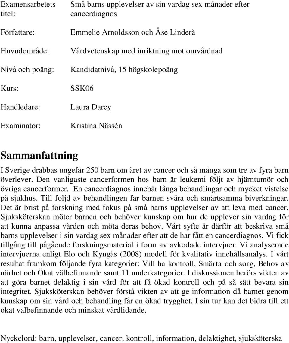 fyra barn överlever. Den vanligaste cancerformen hos barn är leukemi följt av hjärntumör och övriga cancerformer. En cancerdiagnos innebär långa behandlingar och mycket vistelse på sjukhus.