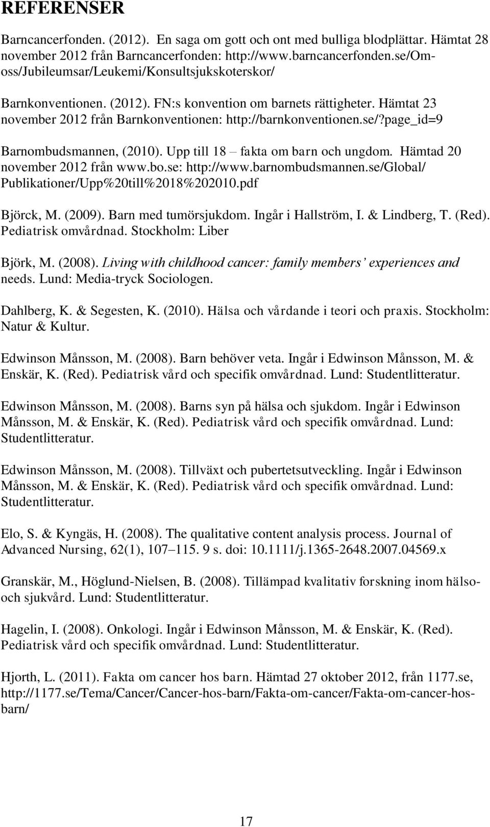 Upp till 18 fakta om barn och ungdom. Hämtad 20 november 2012 från www.bo.se: http://www.barnombudsmannen.se/global/ Publikationer/Upp%20till%2018%202010.pdf Björck, M. (2009). Barn med tumörsjukdom.