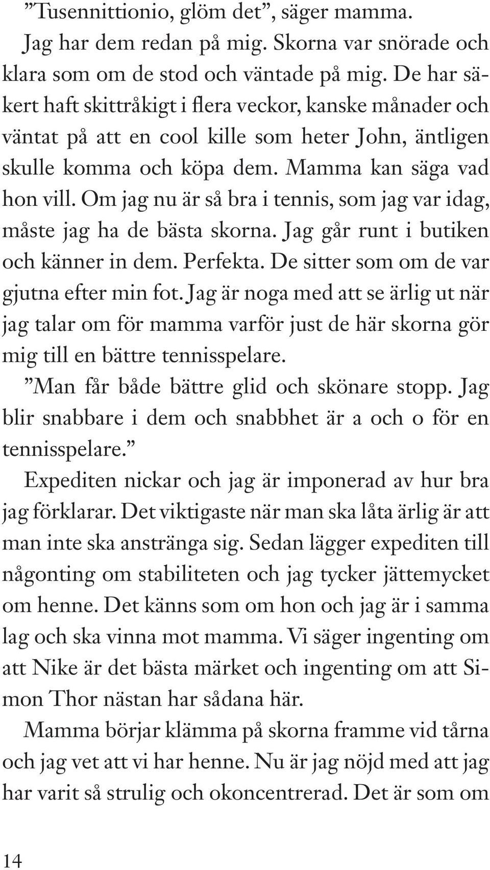 Om jag nu är så bra i tennis, som jag var idag, måste jag ha de bästa skorna. Jag går runt i butiken och känner in dem. Perfekta. De sitter som om de var gjutna efter min fot.