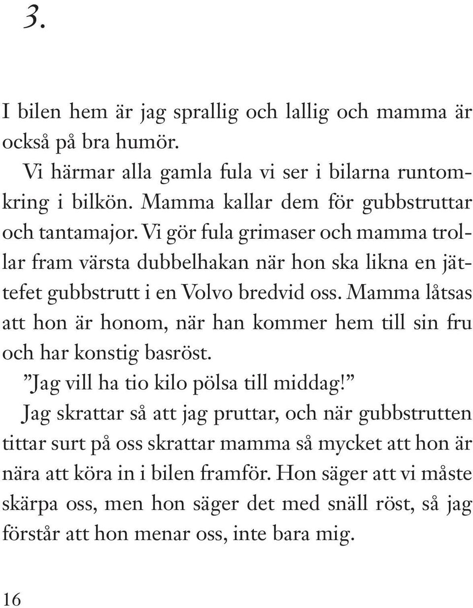 Mamma låtsas att hon är honom, när han kommer hem till sin fru och har konstig basröst. Jag vill ha tio kilo pölsa till middag!