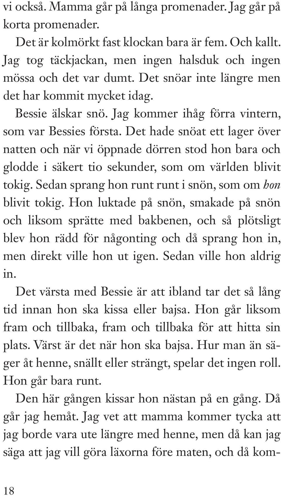 Det hade snöat ett lager över natten och när vi öppnade dörren stod hon bara och glodde i säkert tio sekunder, som om världen blivit tokig. Sedan sprang hon runt runt i snön, som om hon blivit tokig.