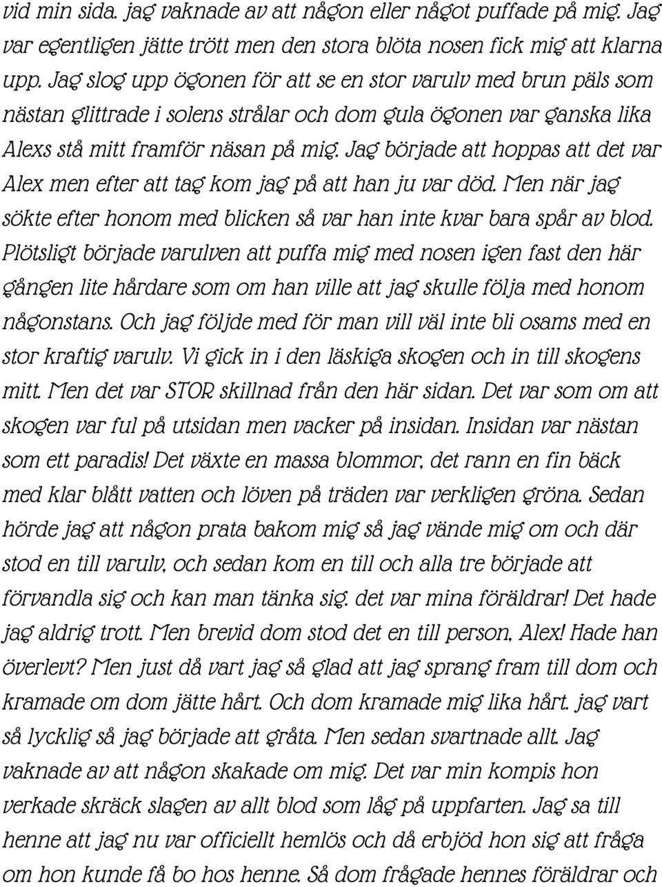 Jag började att hoppas att det var Alex men efter att tag kom jag på att han ju var död. Men när jag sökte efter honom med blicken så var han inte kvar bara spår av blod.