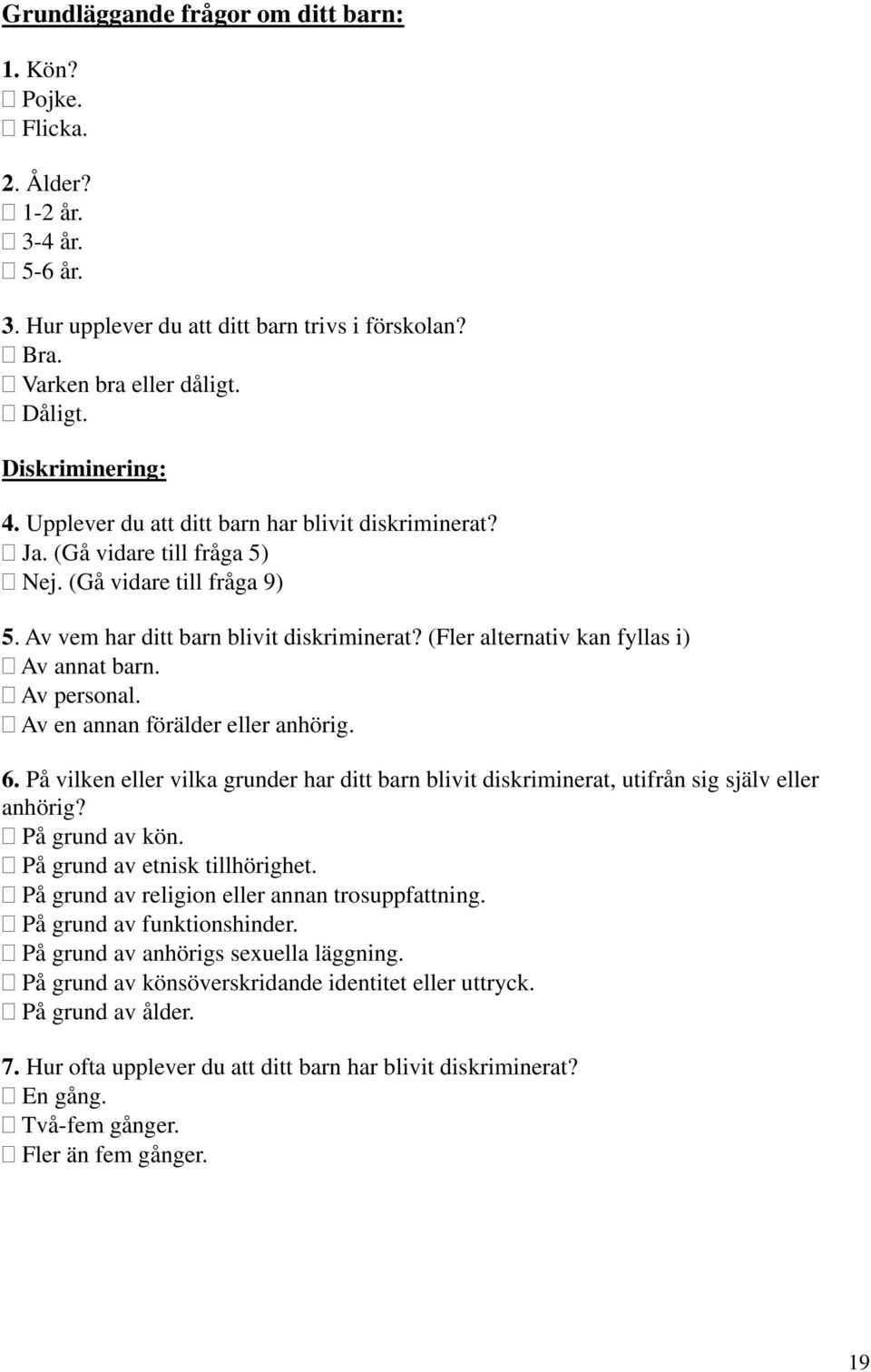 (Fler alternativ kan fyllas i) Av annat barn. Av personal. Av en annan förälder eller anhörig. 6. På vilken eller vilka grunder har ditt barn blivit diskriminerat, utifrån sig själv eller anhörig?