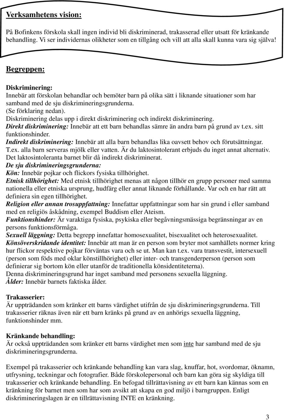 Begreppen: Diskriminering: Innebär att förskolan behandlar och bemöter barn på olika sätt i liknande situationer som har samband med de sju diskrimineringsgrunderna. (Se förklaring nedan).