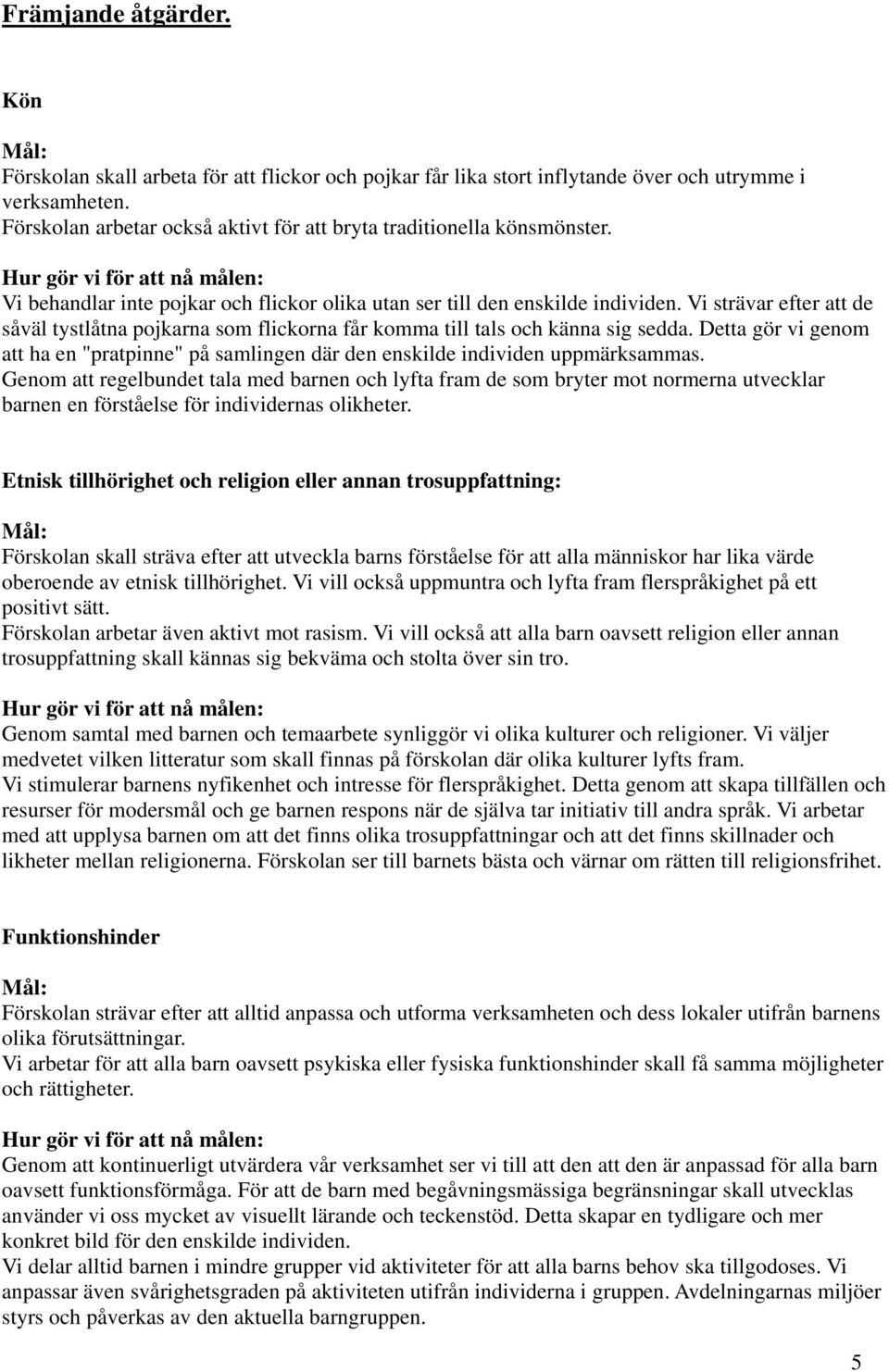 Vi strävar efter att de såväl tystlåtna pojkarna som flickorna får komma till tals och känna sig sedda. Detta gör vi genom att ha en "pratpinne" på samlingen där den enskilde individen uppmärksammas.