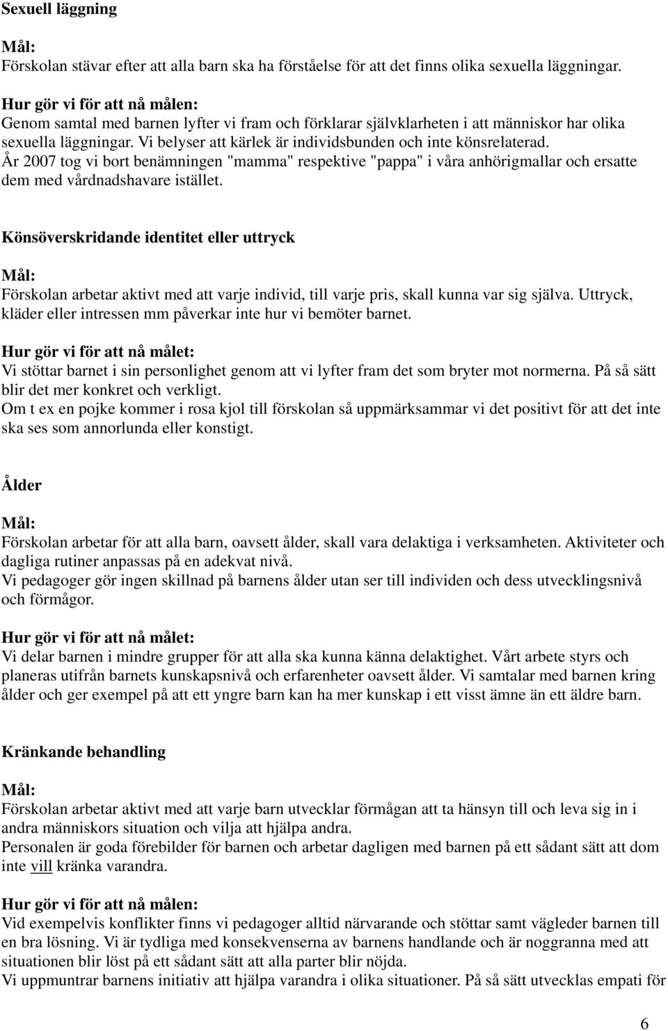 Vi belyser att kärlek är individsbunden och inte könsrelaterad. År 2007 tog vi bort benämningen "mamma" respektive "pappa" i våra anhörigmallar och ersatte dem med vårdnadshavare istället.