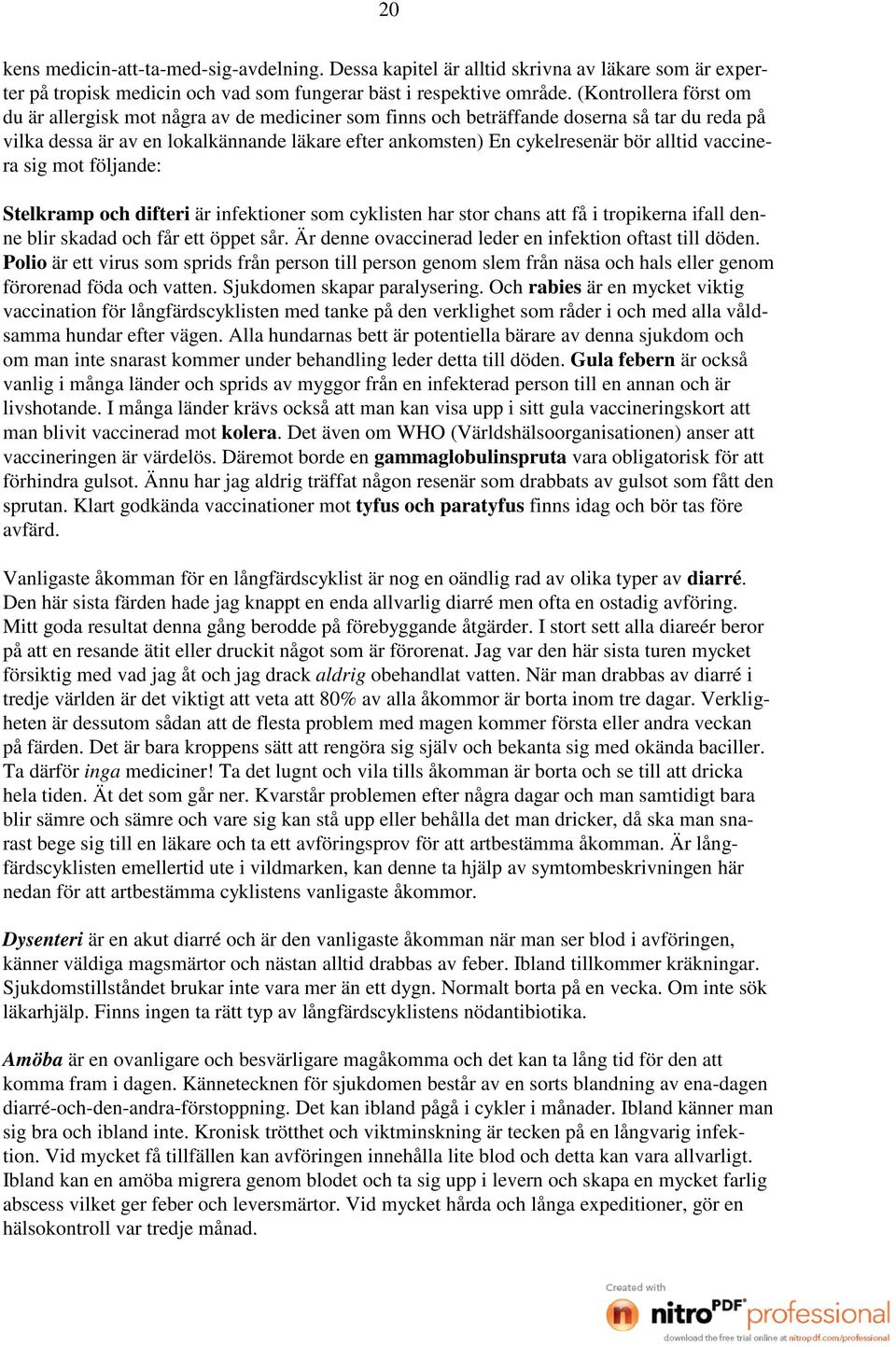 alltid vaccinera sig mot följande: Stelkramp och difteri är infektioner som cyklisten har stor chans att få i tropikerna ifall denne blir skadad och får ett öppet sår.