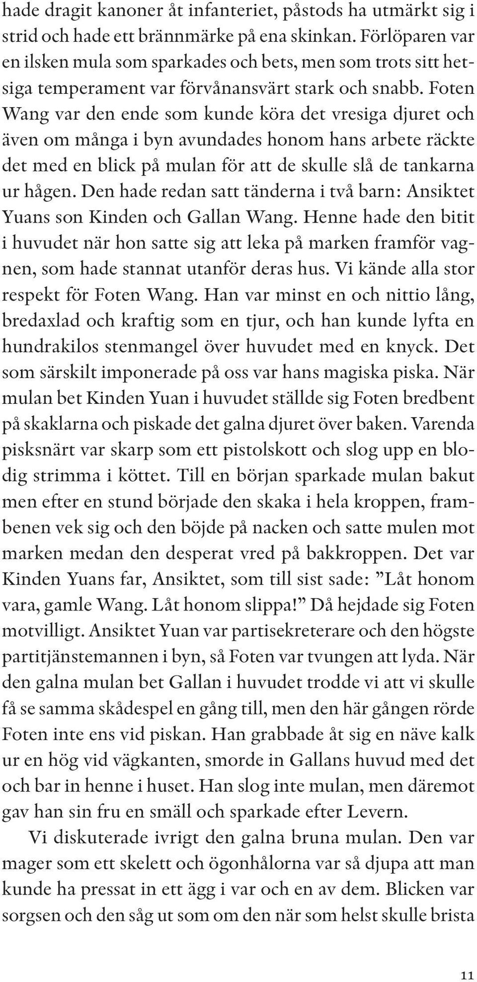 Foten Wang var den ende som kunde köra det vresiga djuret och även om många i byn avundades honom hans arbete räckte det med en blick på mulan för att de skulle slå de tankarna ur hågen.