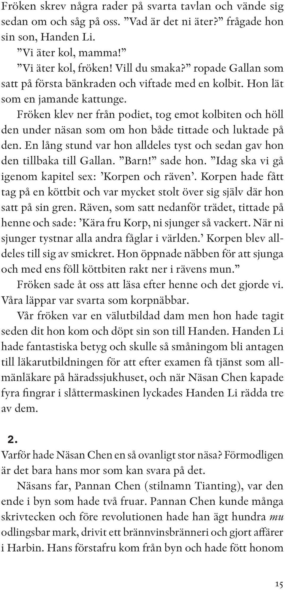 Fröken klev ner från podiet, tog emot kolbiten och höll den under näsan som om hon både tittade och luktade på den. En lång stund var hon alldeles tyst och sedan gav hon den tillbaka till Gallan.