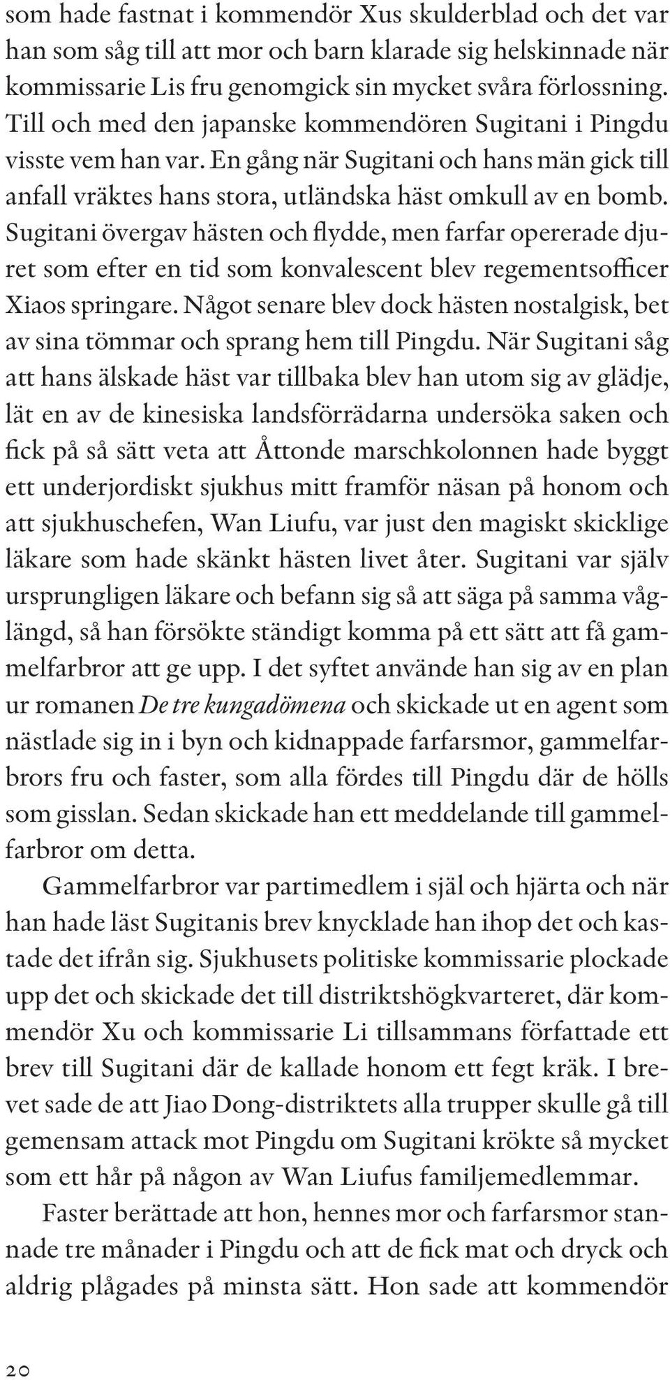 Sugitani övergav hästen och flydde, men farfar opererade djuret som efter en tid som konvalescent blev regementsofficer Xiaos springare.