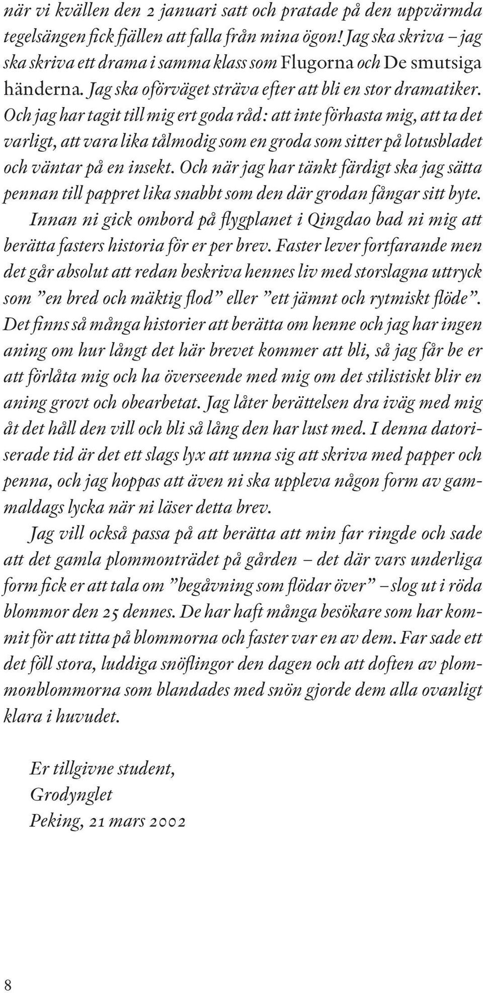 Och jag har tagit till mig ert goda råd: att inte förhasta mig, att ta det varligt, att vara lika tålmodig som en groda som sitter på lotusbladet och väntar på en insekt.