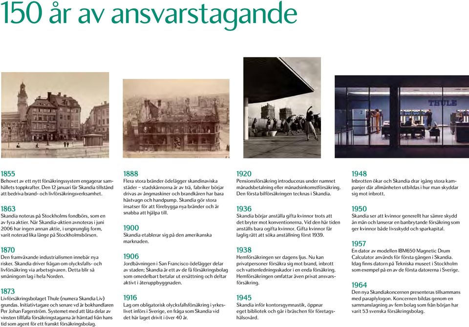 1870 Den framväxande industrialismen innebär nya risker. Skandia driver frågan om olycksfalls- och livförsäkring via arbetsgivaren. Detta blir så småningom lag i hela Norden.