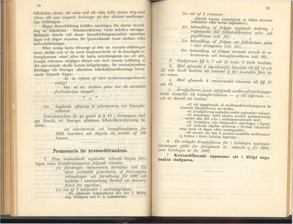 Måhända kunde vid dessa lärarebildningsanstalter anordnas lägre och högre examina för tjenstsökand~ inom skolans olika hufvudafdelningar.