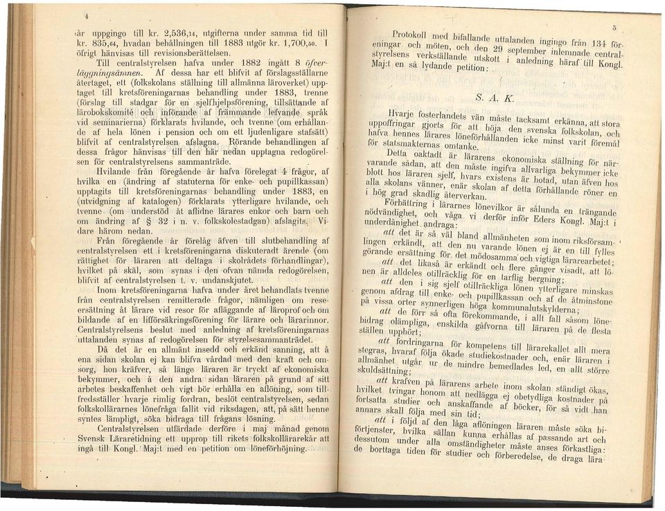 Af dessa har ett blifvit af förslagsställarne återtaget, ett (folkskolans ställning till allmänna läroverket) upptaget till kretsföreningarnas behandling under 1883, trenne (förslag till stadgar för