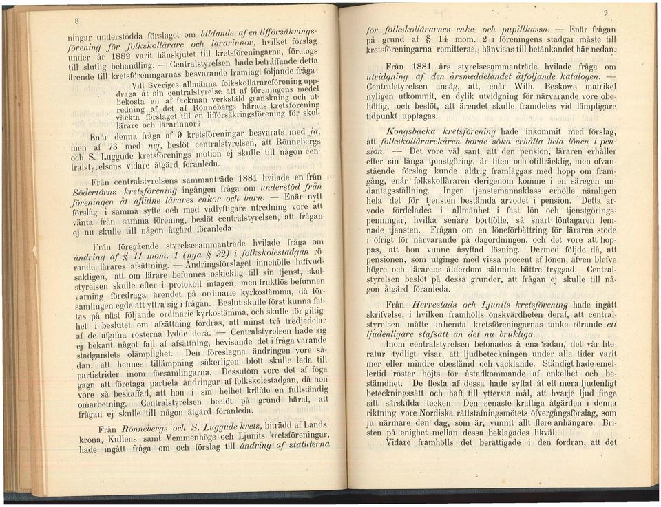- Centralstyrelsen hade beträffande detta ärende till kretsföreningarnas besvarande framlagt följande fråga: Vill Sveriges allrnänna folkskollärareförening uppelraga åt sin centralstyrelse att af