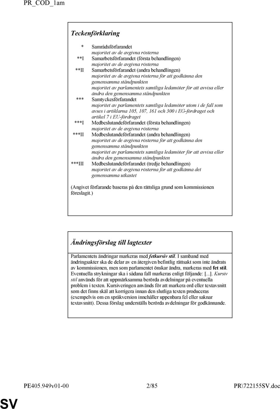 Samtyckesförfarandet majoritet av parlamentets samtliga ledamöter utom i de fall som avses i artiklarna 105, 107, 161 och 300 i EG-fördraget och artikel 7 i EU-fördraget ***I Medbeslutandeförfarandet