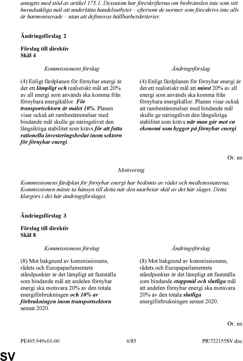 hållbarhetskriterier. 2 Skäl 4 (4) Enligt färdplanen för förnybar energi är det ett lämpligt och realistiskt mål att 20% av all energi som används ska komma från förnybara energikällor.