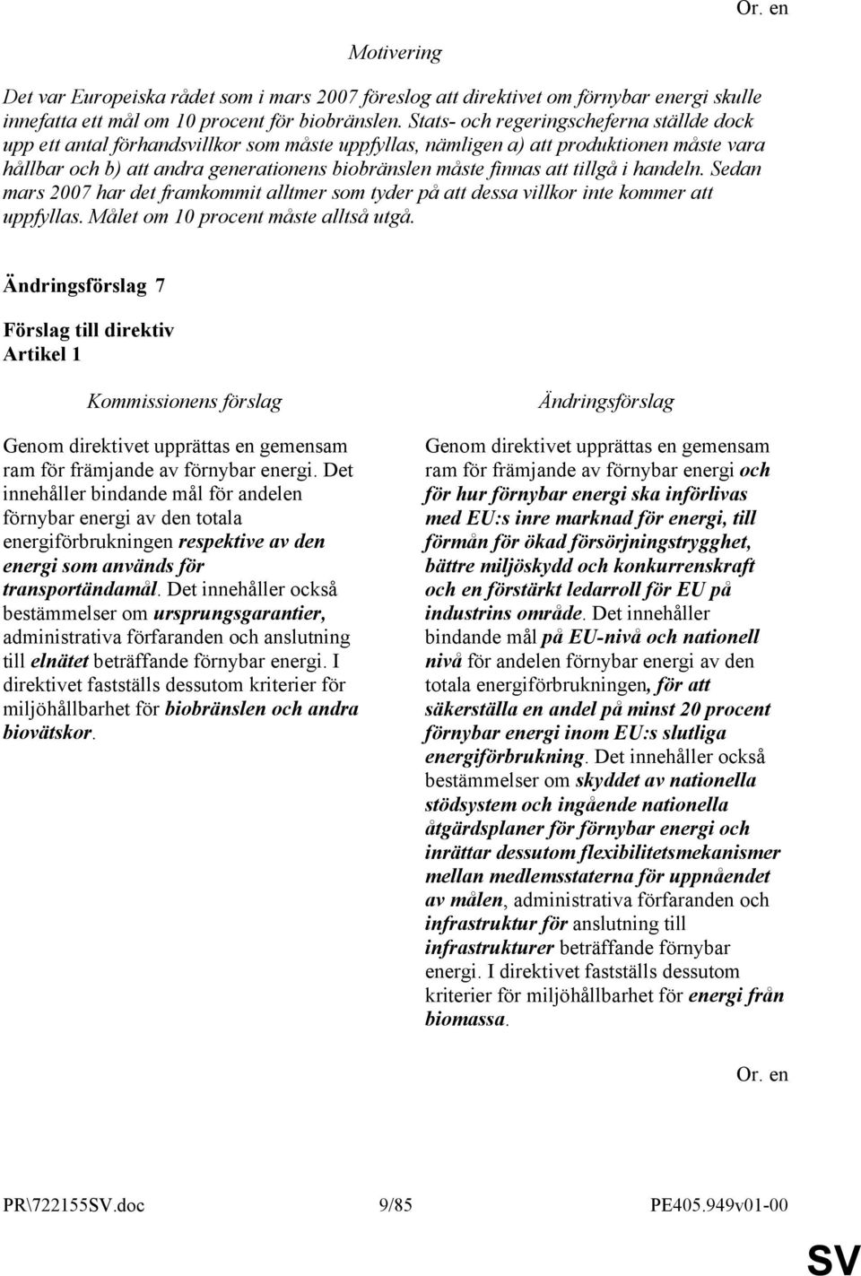 att tillgå i handeln. Sedan mars 2007 har det framkommit alltmer som tyder på att dessa villkor inte kommer att uppfyllas. Målet om 10 procent måste alltså utgå.