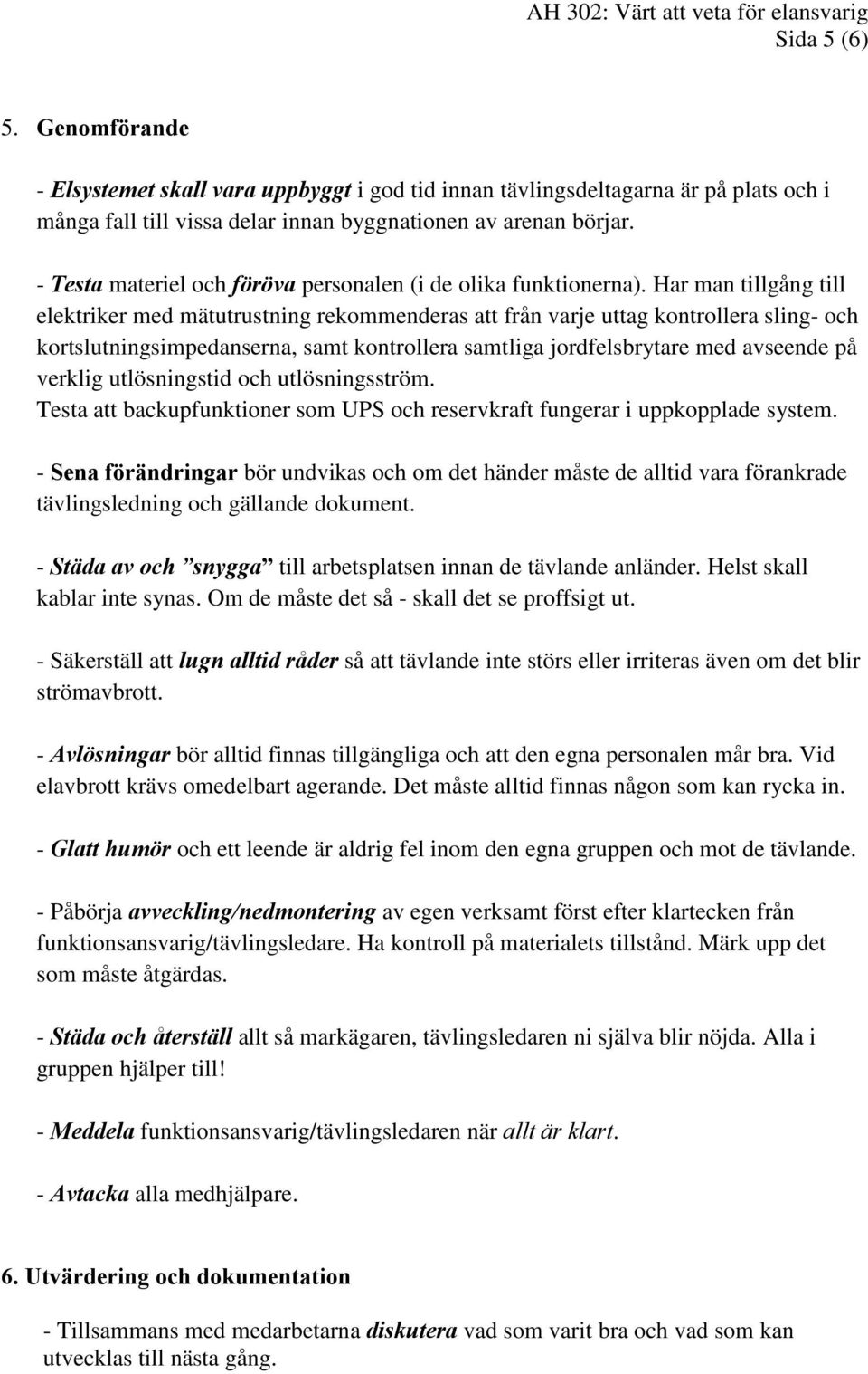 - Testa materiel och föröva personalen (i de olika funktionerna).