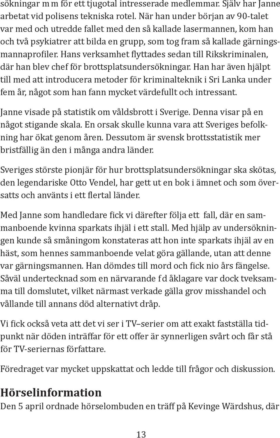 Hans verksamhet flyttades sedan till Rikskriminalen, där han blev chef för brottsplatsundersökningar.