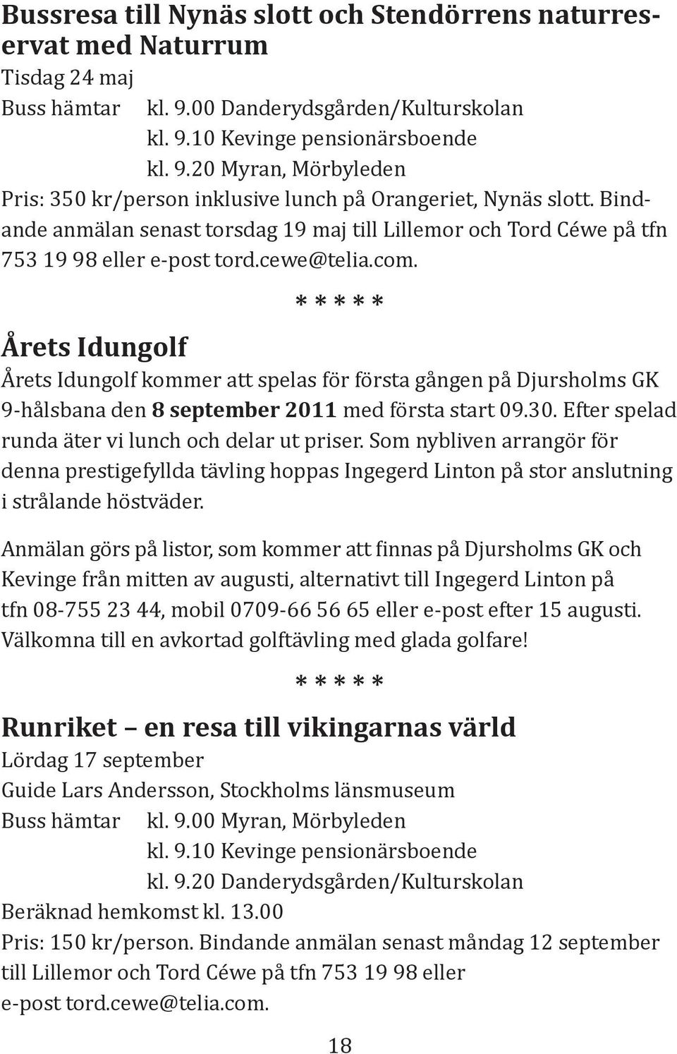 * * * * * Årets Idungolf Årets Idungolf kommer att spelas för första gången på Djursholms GK 9-hålsbana den 8 september 2011 med första start 09.30.