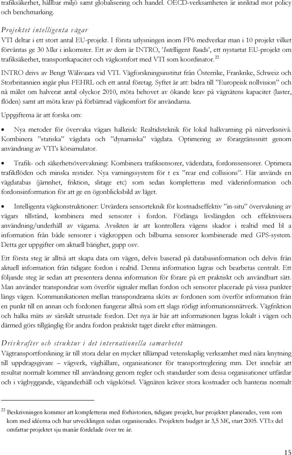 Ett av dem är INTRO, Intelligent Roads, ett nystartat EU-projekt om trafiksäkerhet, transportkapacitet och vägkomfort med VTI som koordinator. 22 INTRO drivs av Bengt Wälivaara vid VTI.