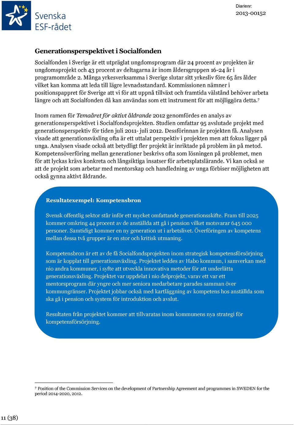 Kommissionen nämner i positionspappret för Sverige att vi för att uppnå tillväxt och framtida välstånd behöver arbeta längre och att Socialfonden då kan användas som ett instrument för att möjliggöra