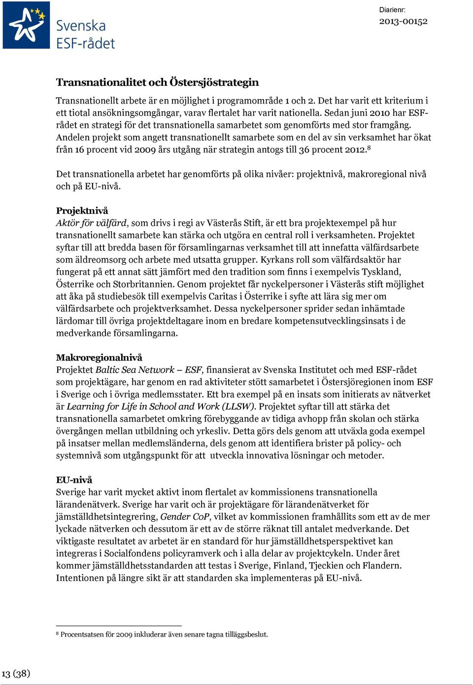 Sedan juni 2010 har ESFrådet en strategi för det transnationella samarbetet som genomförts med stor framgång.