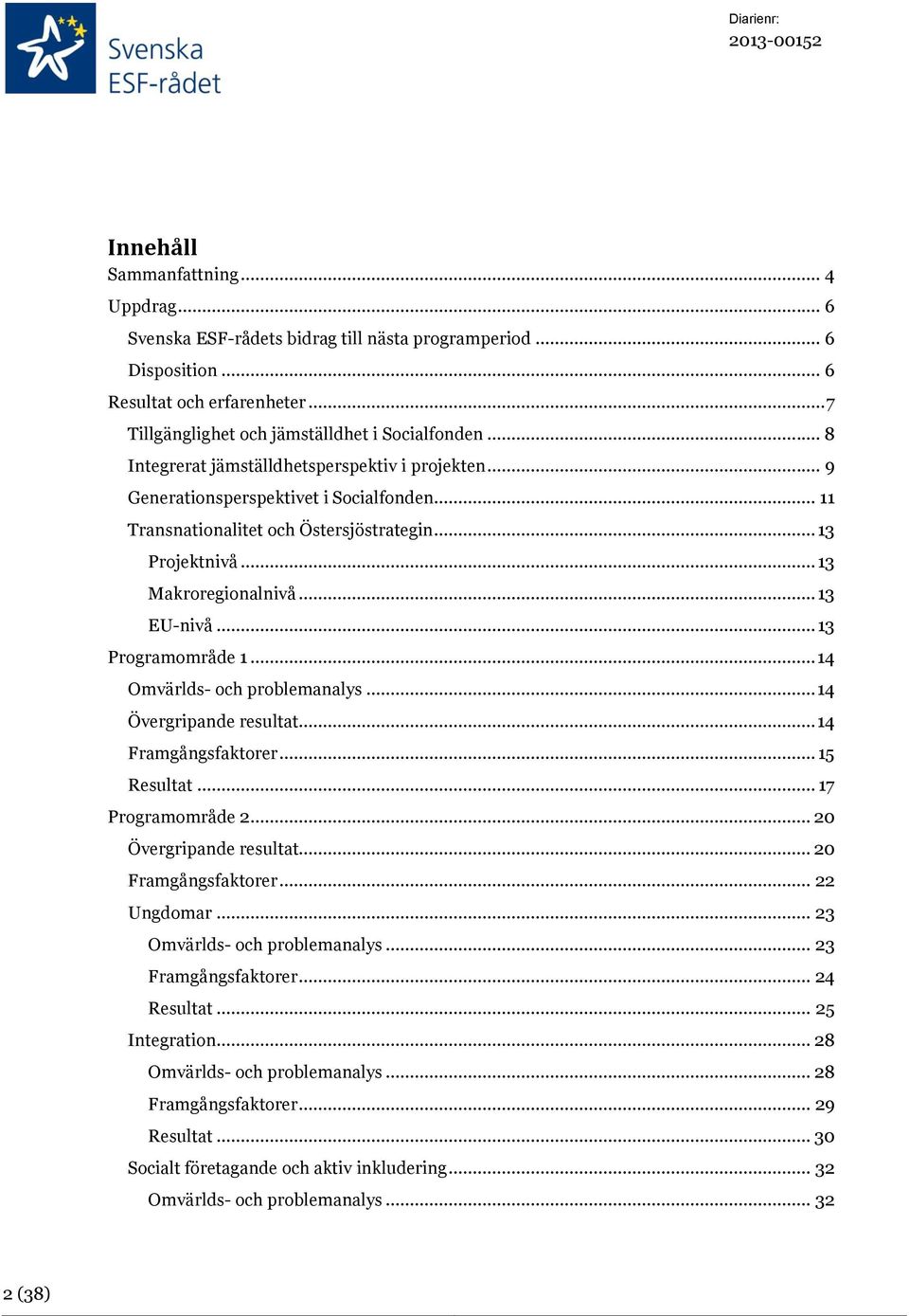 .. 13 Programområde 1... 14 Omvärlds- och problemanalys... 14 Övergripande resultat... 14 Framgångsfaktorer... 15 Resultat... 17 Programområde 2... 20 Övergripande resultat... 20 Framgångsfaktorer.