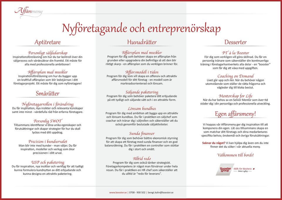 Ett måste för dig som nyföretagare! Smårätter Nyföretagarrollen i förändring Du får inspiration, nya insikter och relevanta kunskaper samt inte minst - värdefulla råd från erfarna företagare.