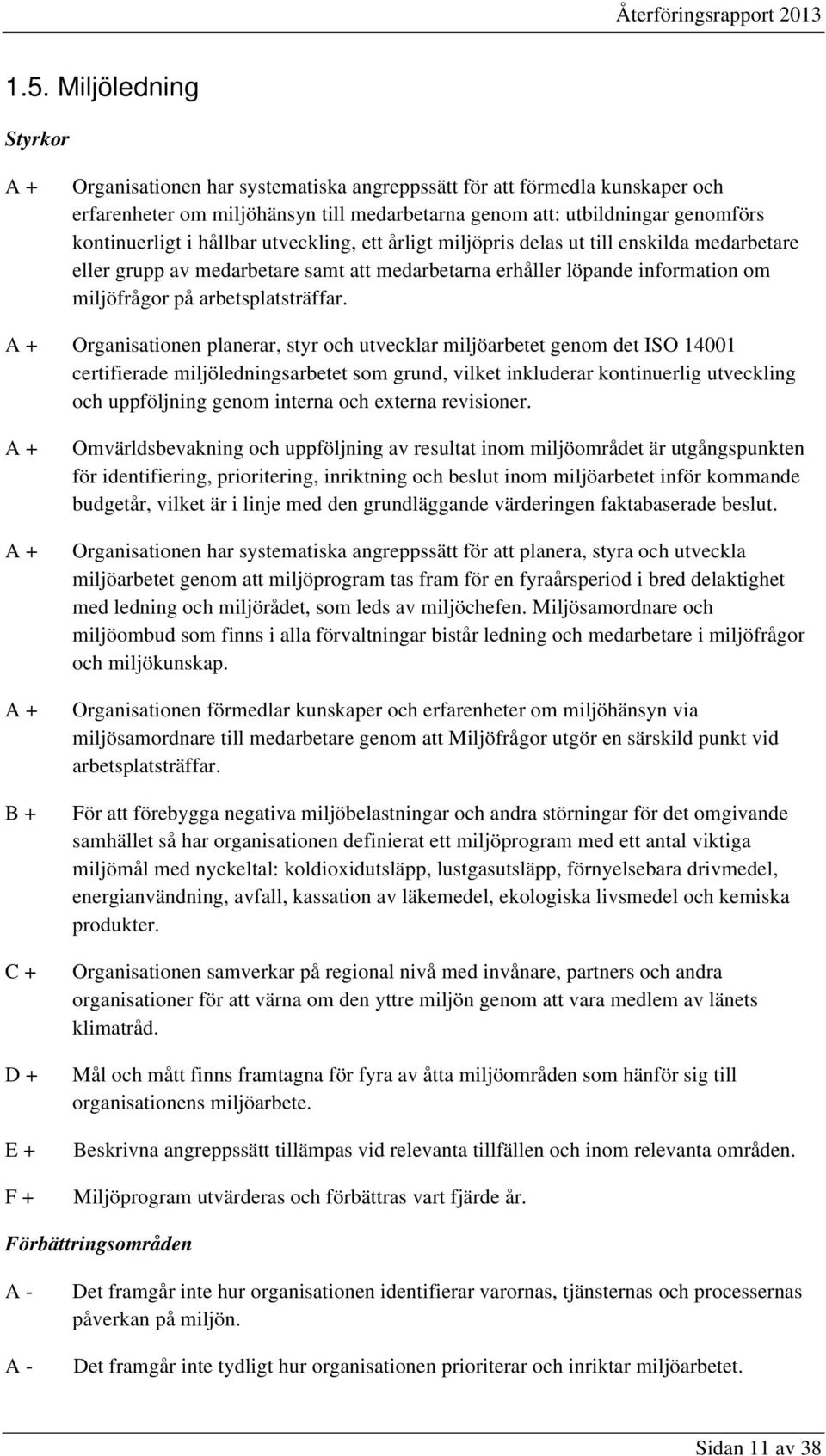 Organisationen planerar, styr och utvecklar miljöarbetet genom det ISO 14001 certifierade miljöledningsarbetet som grund, vilket inkluderar kontinuerlig utveckling och uppföljning genom interna och