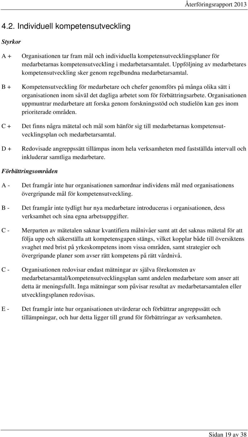 Kompetensutveckling för medarbetare och chefer genomförs på många olika sätt i organisationen inom såväl det dagliga arbetet som för förbättringsarbete.