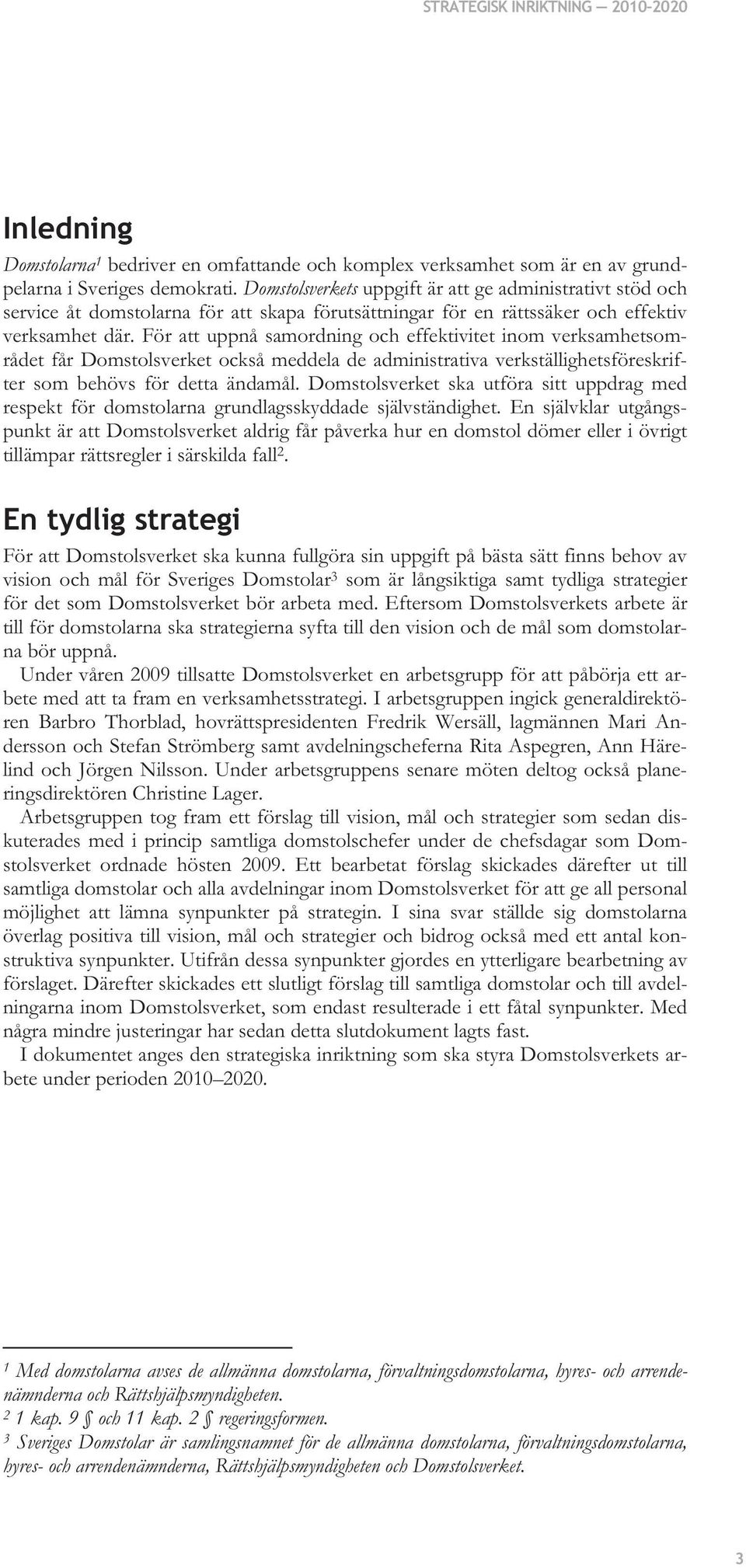 För att uppnå samordning och effektivitet inom verksamhetsområdet får Domstolsverket också meddela de administrativa verkställighetsföreskrifter som behövs för detta ändamål.