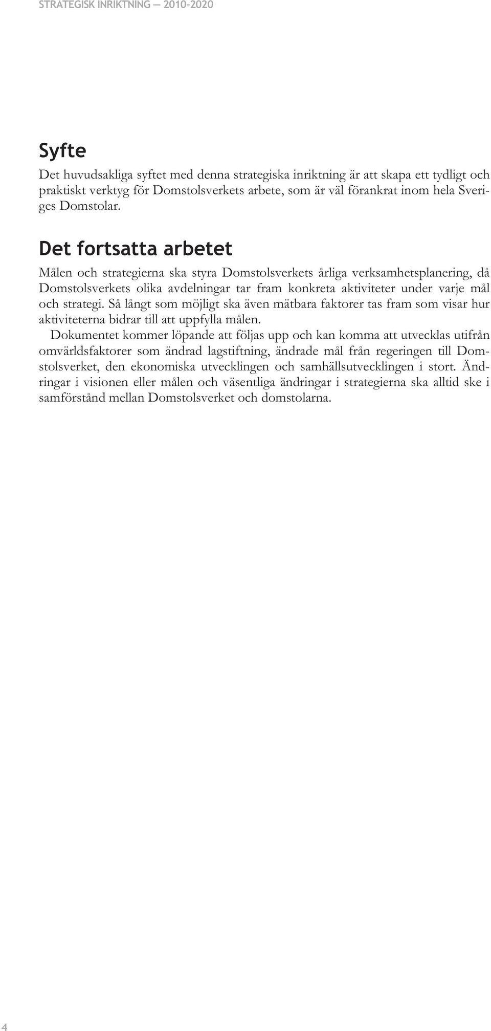 Så långt som möjligt ska även mätbara faktorer tas fram som visar hur aktiviteterna bidrar till att uppfylla målen.