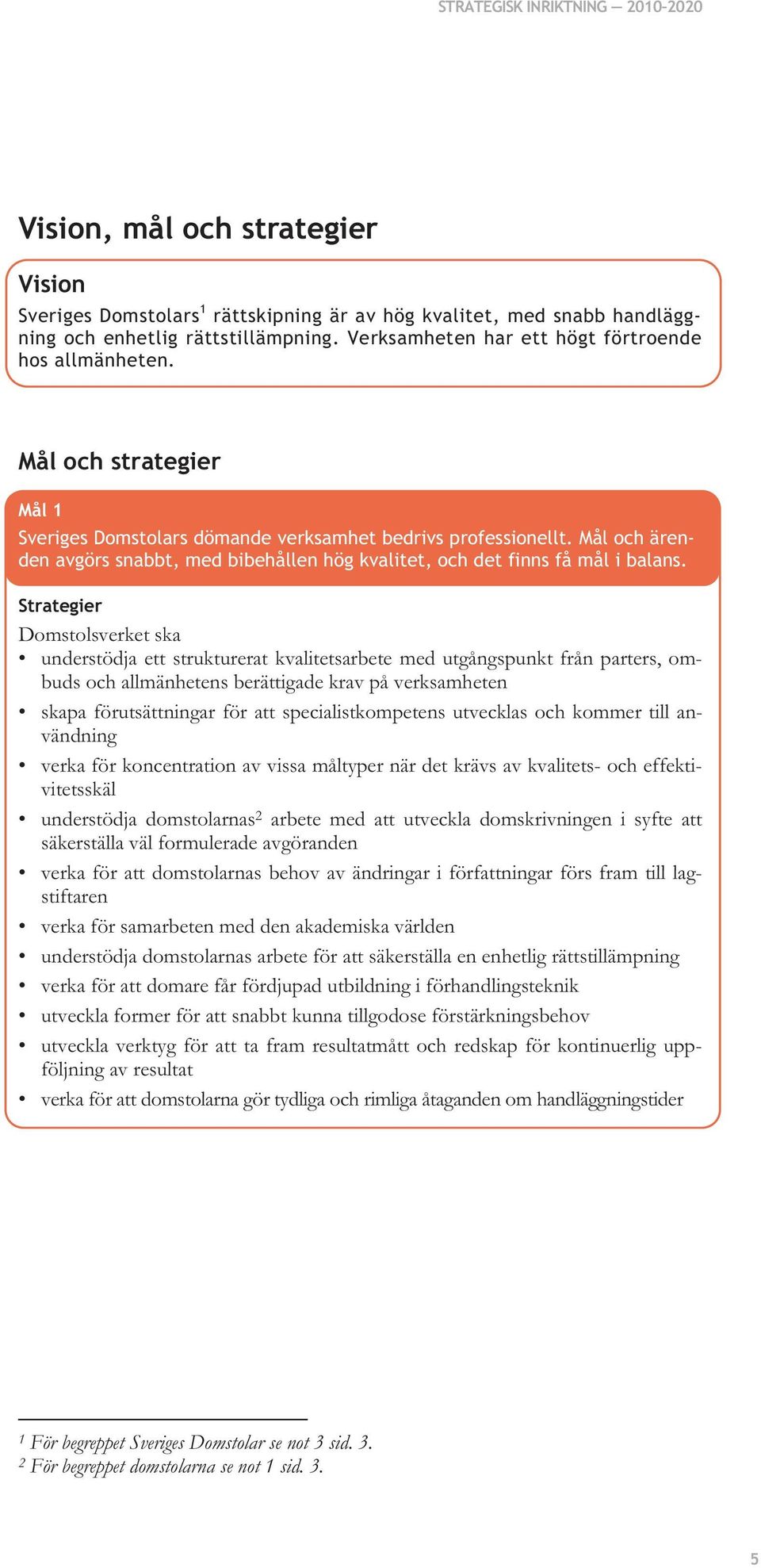 understödja ett strukturerat kvalitetsarbete med utgångspunkt från parters, ombuds och allmänhetens berättigade krav på verksamheten skapa förutsättningar för att specialistkompetens utvecklas och