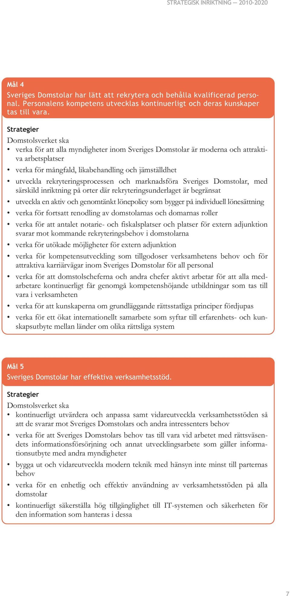 Sveriges Domstolar, med särskild inriktning på orter där rekryteringsunderlaget är begränsat utveckla en aktiv och genomtänkt lönepolicy som bygger på individuell lönesättning verka för fortsatt