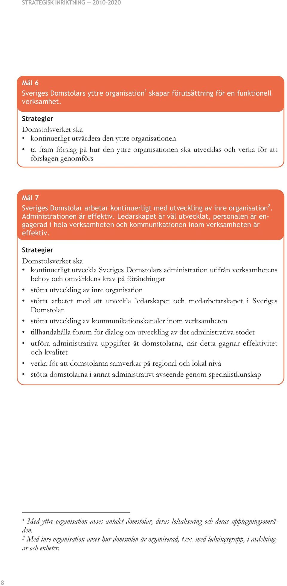 utveckling av inre organisation 2. Administrationen är effektiv. Ledarskapet är väl utvecklat, personalen är engagerad i hela verksamheten och kommunikationen inom verksamheten är effektiv.