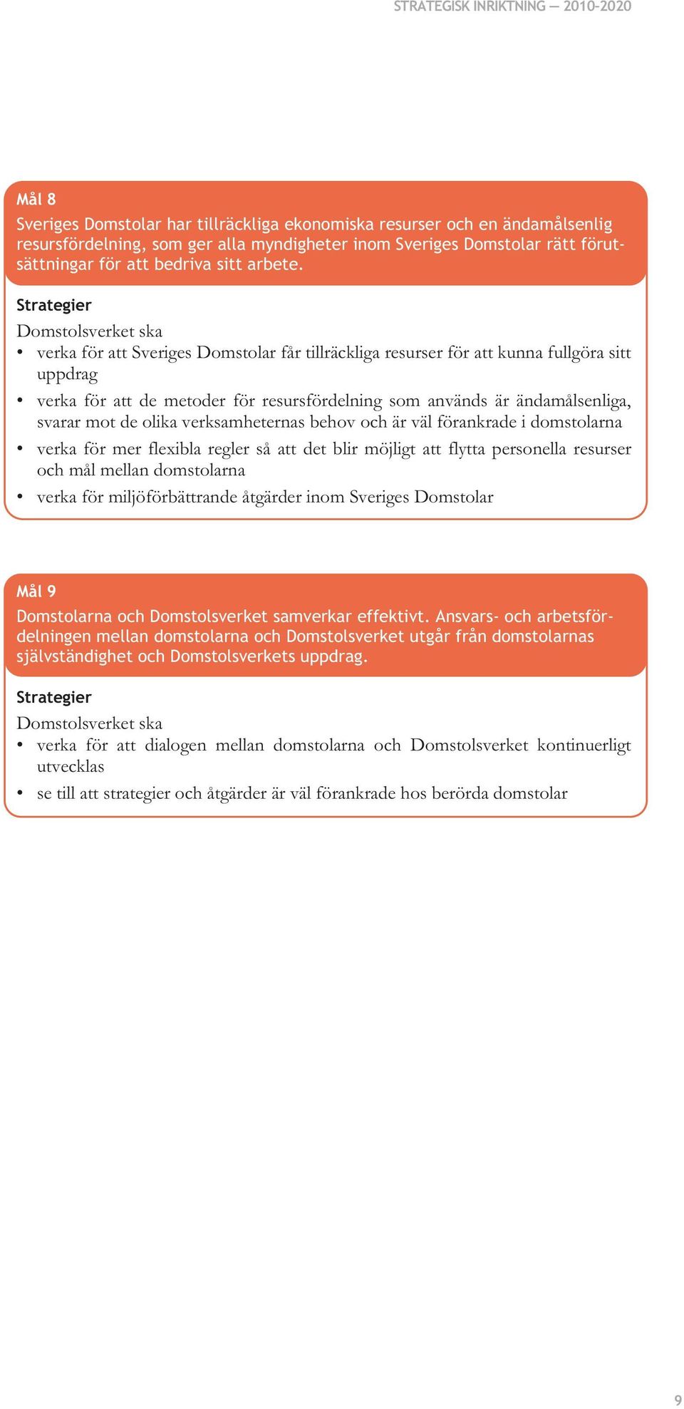 verksamheternas behov och är väl förankrade i domstolarna verka för mer flexibla regler så att det blir möjligt att flytta personella resurser och mål mellan domstolarna verka för miljöförbättrande