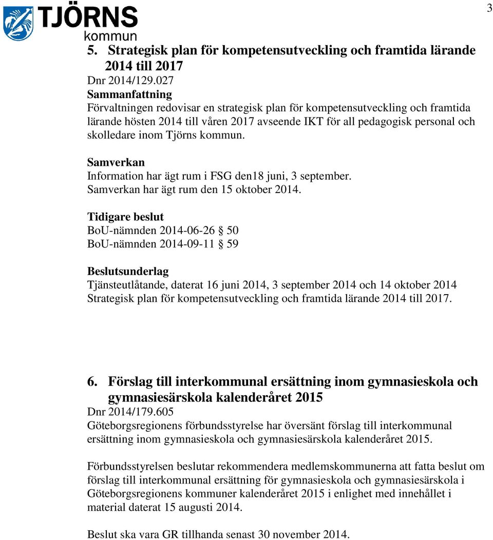 Tjörns kommun. Samverkan Information har ägt rum i FSG den18 juni, 3 september. Samverkan har ägt rum den 15 oktober 2014.