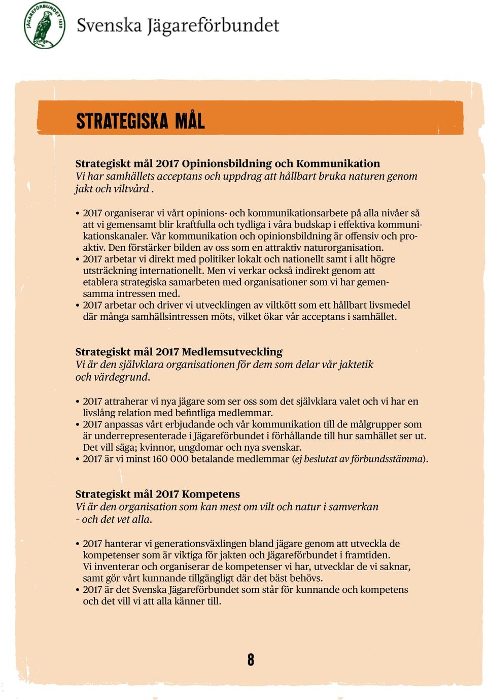 Vår kommunikation och opinionsbildning är offensiv och proaktiv. Den förstärker bilden av oss som en attraktiv naturorganisation.