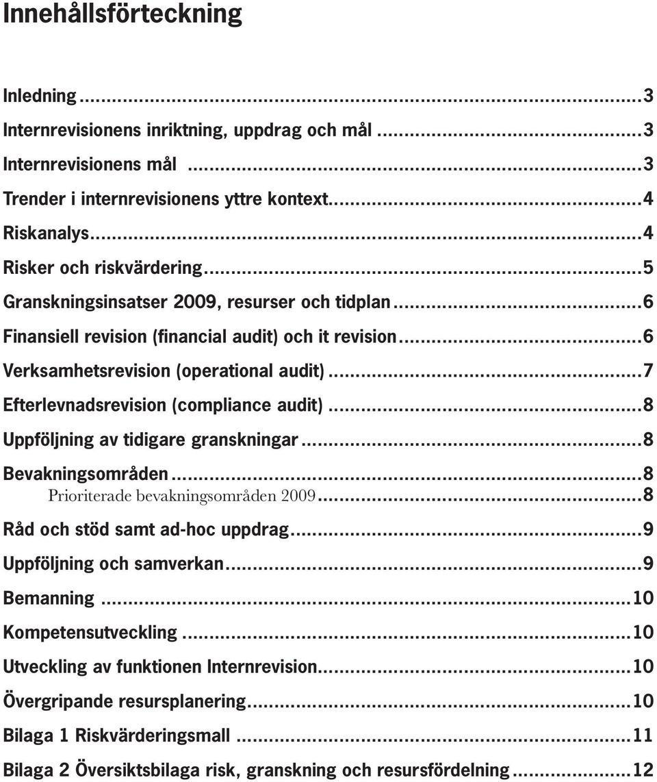 ..8 Uppföljning av tidigare granskningar...8 Bevakningsområden...8 Prioriterade bevakningsområden 2009...8 Råd och stöd samt ad-hoc uppdrag...9 Uppföljning och samverkan...9 Bemanning.