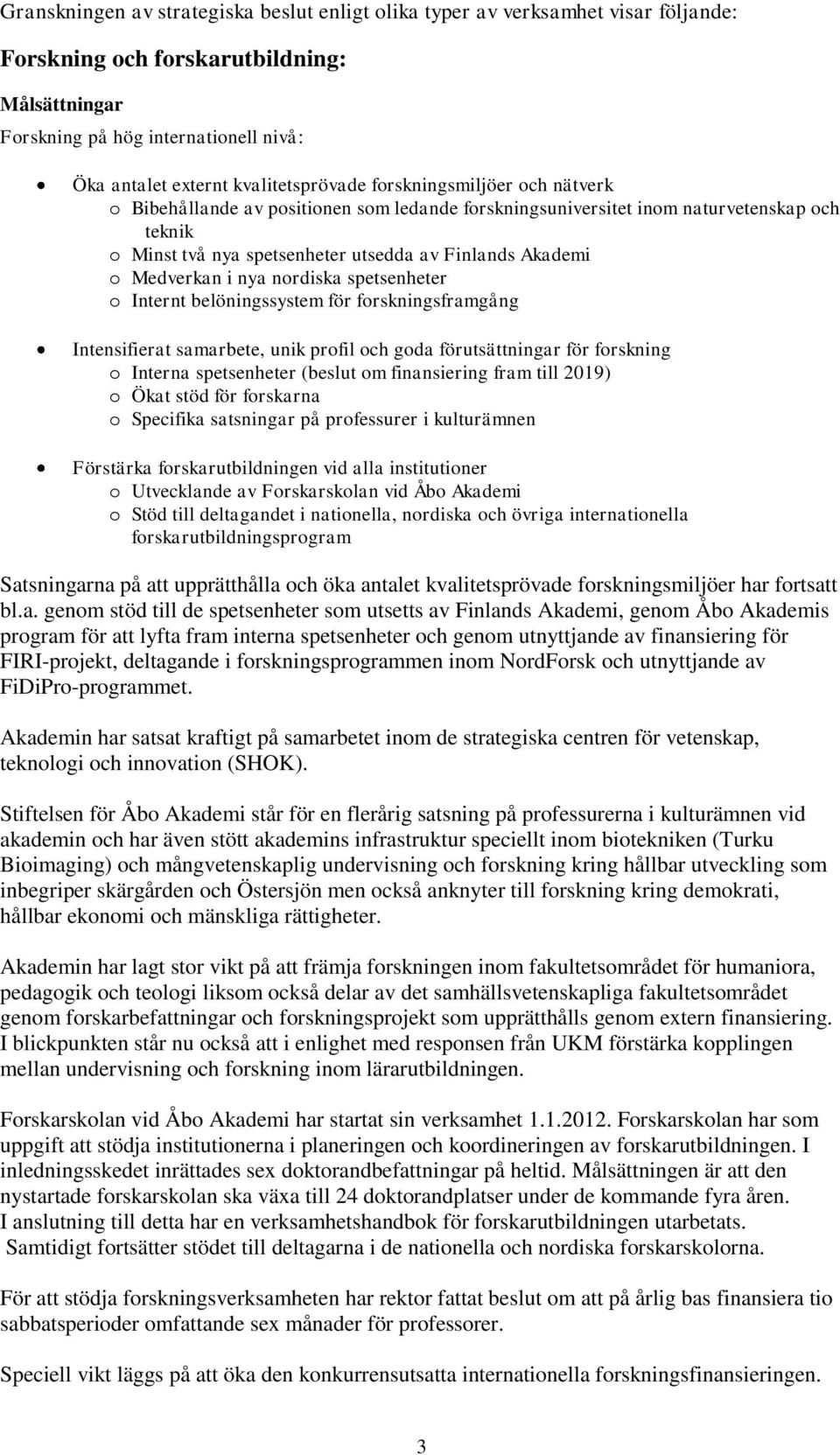 Medverkan i nya nordiska spetsenheter o Internt belöningssystem för forskningsframgång Intensifierat samarbete, unik profil och goda förutsättningar för forskning o Interna spetsenheter (beslut om