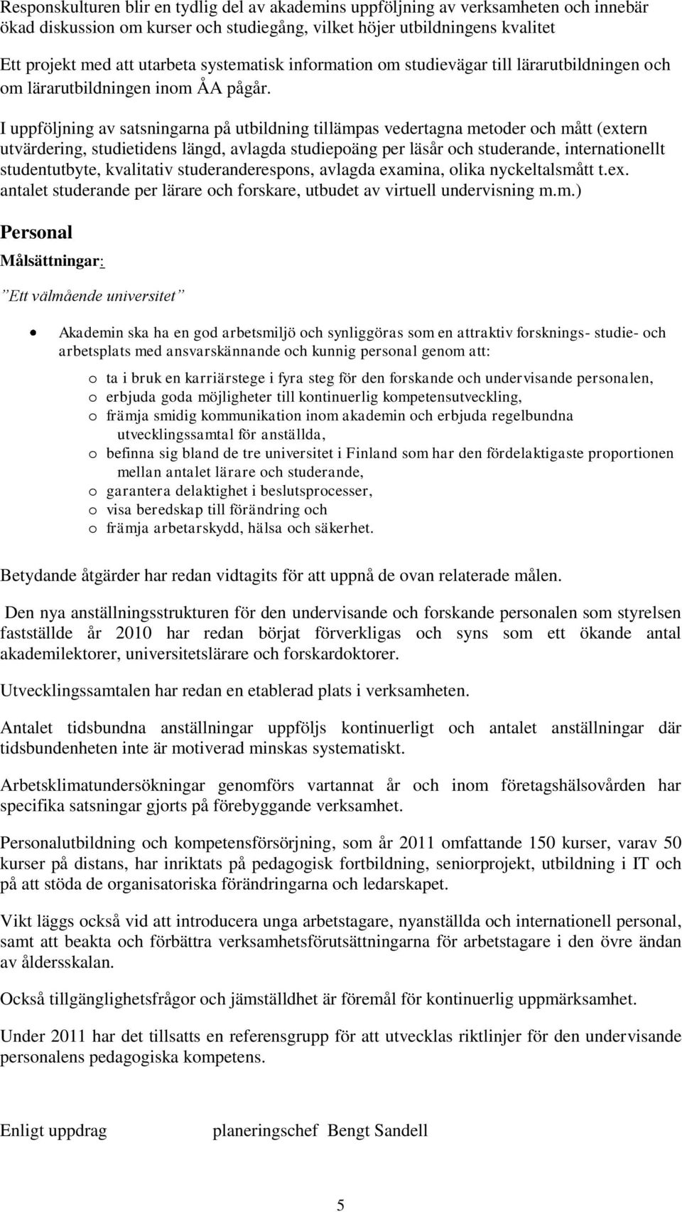 I uppföljning av satsningarna på utbildning tillämpas vedertagna metoder och mått (extern utvärdering, studietidens längd, avlagda studiepoäng per läsår och studerande, internationellt studentutbyte,