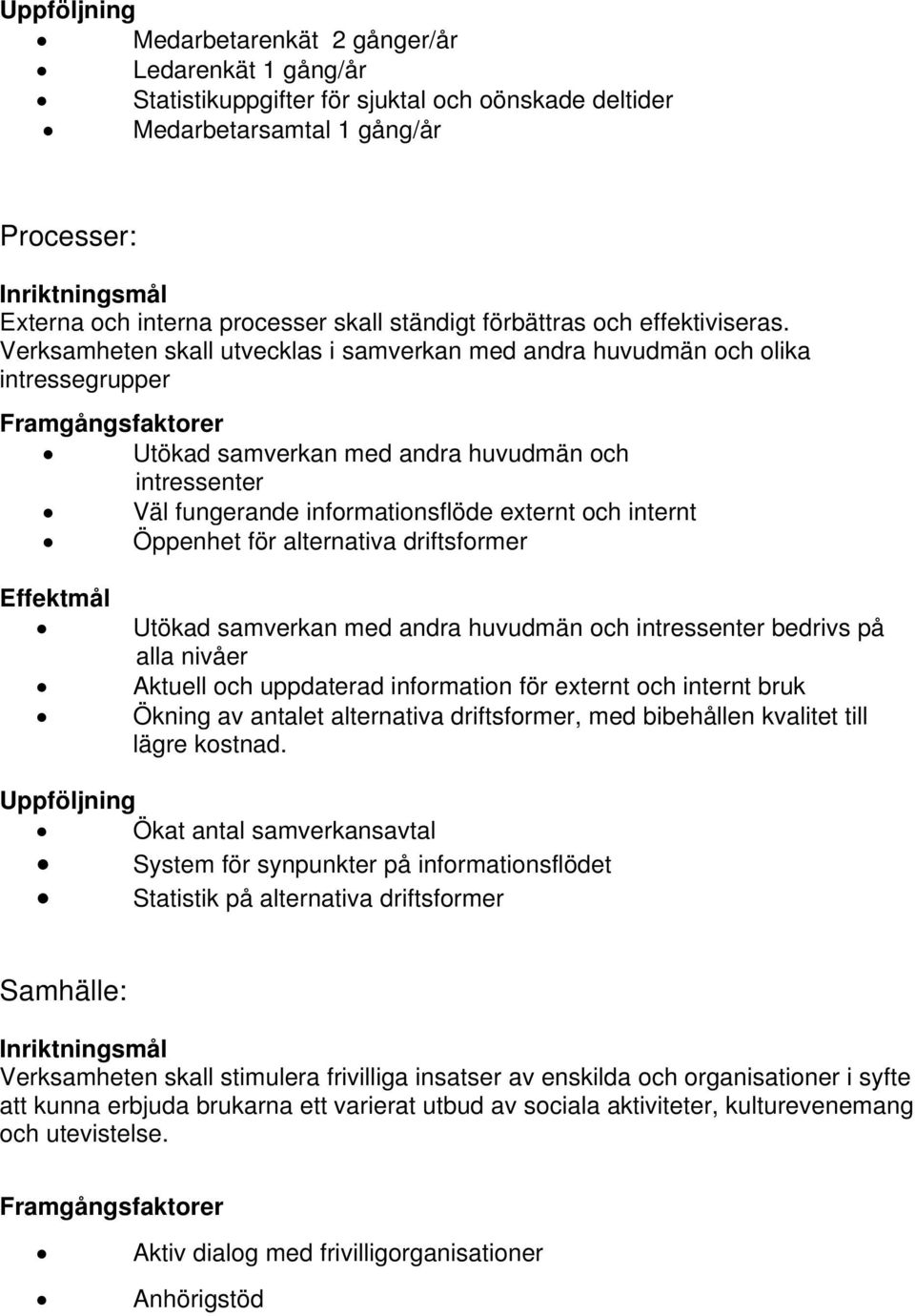 Verksamheten skall utvecklas i samverkan med andra huvudmän och olika intressegrupper Utökad samverkan med andra huvudmän och intressenter Väl fungerande informationsflöde externt och internt