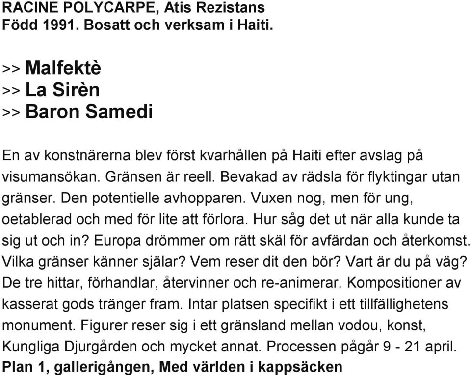 Hur såg det ut när alla kunde ta sig ut och in? Europa drömmer om rätt skäl för avfärdan och återkomst. Vilka gränser känner själar? Vem reser dit den bör? Vart är du på väg?