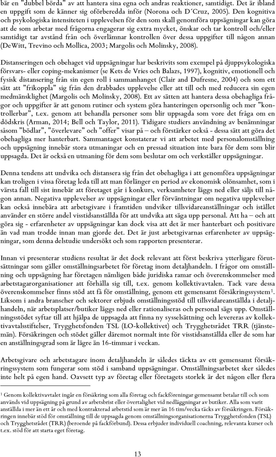 och/eller samtidigt tar avstånd från och överlämnar kontrollen över dessa uppgifter till någon annan (DeWitt, Trevino och Mollica, 2003; Margolis och Molinsky, 2008).