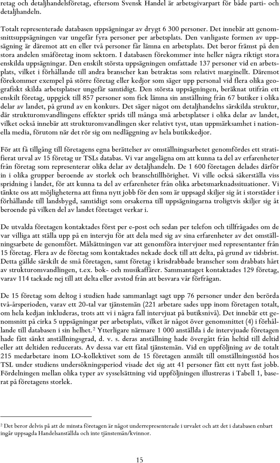 Det beror främst på den stora andelen småföretag inom sektorn. I databasen förekommer inte heller några riktigt stora enskilda uppsägningar.