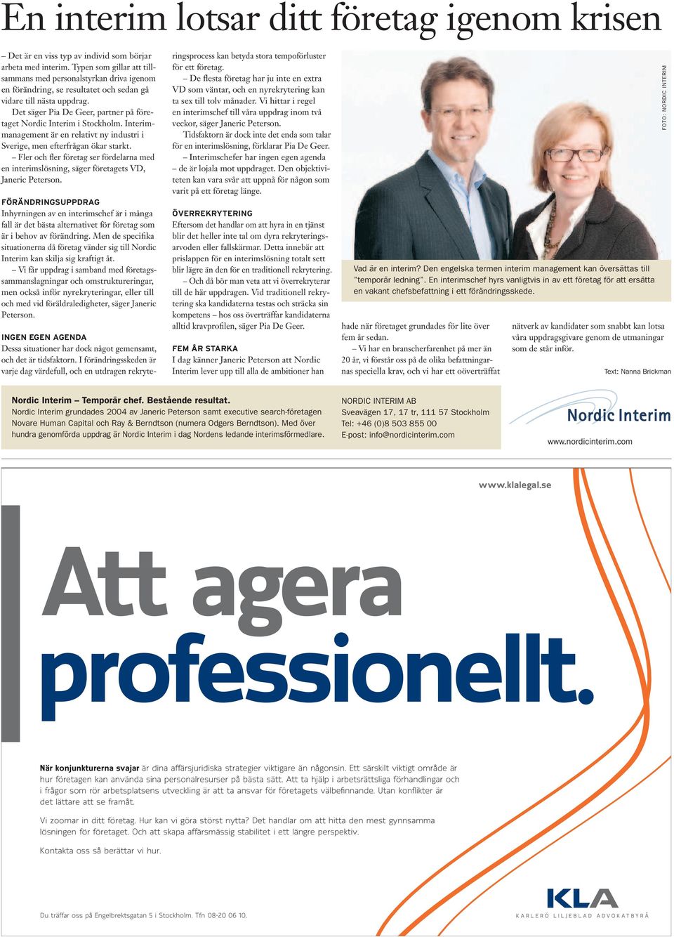 Det säger Pia De Geer, partner på företaget Nordic Interim i Stockholm. Interimmanagement är en relativt ny industri i Sverige, men efterfrågan ökar starkt.