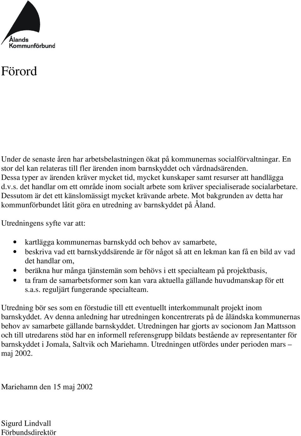 Dessutom är det ett känslomässigt mycket krävande arbete. Mot bakgrunden av detta har kommunförbundet låtit göra en utredning av barnskyddet på Åland.