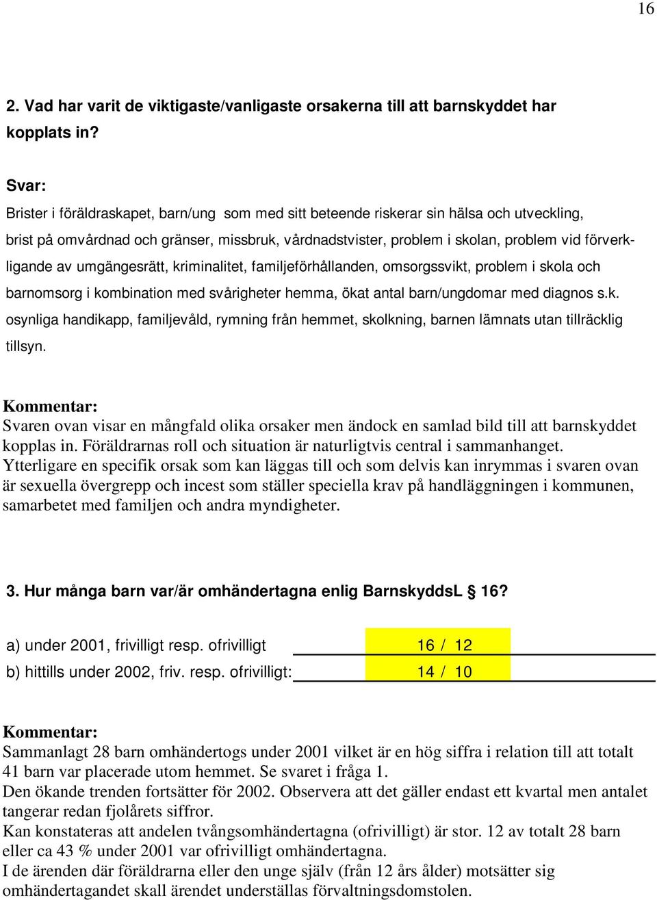 förverkligande av umgängesrätt, kriminalitet, familjeförhållanden, omsorgssvikt, problem i skola och barnomsorg i kombination med svårigheter hemma, ökat antal barn/ungdomar med diagnos s.k. osynliga handikapp, familjevåld, rymning från hemmet, skolkning, barnen lämnats utan tillräcklig tillsyn.